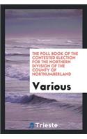 The Poll Book of the Contested Election for the Northern Division of the County of ...