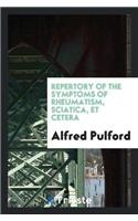 Repertory of the Symptoms of Rheumatism, Sciatica, Et Cetera