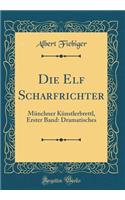 Die Elf Scharfrichter: MÃ¼nchner KÃ¼nstlerbrettl, Erster Band: Dramatisches (Classic Reprint)