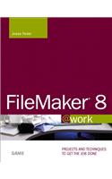FileMaker 8 @work: Projects and Techniques to Get the Job Done
