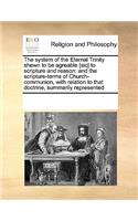 The System of the Eternal Trinity Shewn to Be Agreable [sic] to Scripture and Reason: (English)