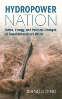 Hydropower Nation: Dams, Energy, and Political Changes in Twentieth-Century China