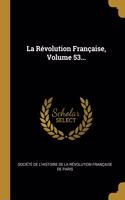 La Révolution Française, Volume 53...