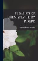 Elements of Chemistry, Tr. by R. Kerr