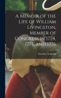 Memoir of the Life of William Livingston, Member of Congress in 1774, 1775, and 1776