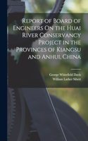 Report of Board of Engineers On the Huai River Conservancy Project in the Provinces of Kiangsu and Anhui, China