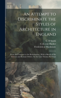 Attempt to Discriminate the Styles of Architecture in England: From the Conquest to the Reformation; With a Sketch of the Grecian and Roman Orders /by the Late Thomas Rickman