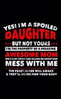 Yes! I'm A Spoiled Daughter But Not Yours I'm The Property Of A Freaking Awesome Mom: Funny Mom Daughter Journal, Memory Keepsake Book, Family Love Writing Notebook