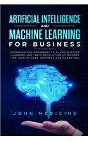 Artificial Intelligence and Machine Learning for Business: Approach for Beginners to AI and Machine Learning and Their Revolution of Modern Life, Health Care, Business and Marketing