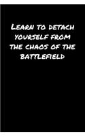 Learn To Detach Yourself From The Chaos Of The Battlefield: A soft cover blank lined journal to jot down ideas, memories, goals, and anything else that comes to mind.