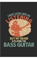 I May Look Like I'm Listening But My Brain Is Playing Bass Guitar