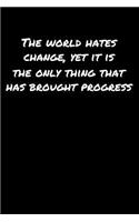 The World Hates Change Yet It Is The Only Thing That Has Brought Progress