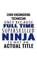 Chem Engineering Technician Only Because Full Time Superskilled Ninja Is Not An Actual Title: Awesome Chem Engineering Technician Notebook, Chemical Engineer Technician Journal Gift, Diary, Doodle Gift or Notebook - 109 Blank Lined Pages