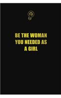 Be the woman you needed as a girl: 6x9 Unlined 120 pages writing notebooks for Women and girls