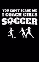 You Can't Scare Me I Coach Girls Soccer: A Journal, Notepad, or Diary to write down your thoughts. - 120 Page - 6x9 - College Ruled Journal - Writing Book, Personal Writing Space, Doodle, N