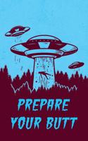 Prepare Your Butt: Funny Adult Humor Journal to Write in for Men / 100 Lined Pages / 6x9 Daily Diary / Offensive Aliens Notebook / Unique Composition Book with Abducti