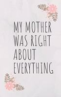 My Mother Was Right about Everything: Lined Mother Journal / Notebook - Great Accessories & Mother's Day Gift Idea for All Moms & Mommys.
