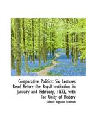 Comparative Politics: Six Lectures Read Before the Royal Institution in January and February, 1873,