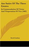 Ane Satire Of The Three Estates: In Commendation Of Virtue And Vituperation Of Vice (1602)