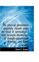The Physical Phenomena Popularly Classed Under the Head of Spiritualism: With Facsimile Illustratio