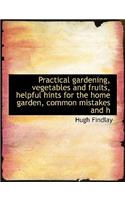 Practical Gardening, Vegetables and Fruits, Helpful Hints for the Home Garden, Common Mistakes and H: (English)