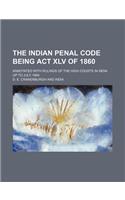 The Indian Penal Code Being ACT XLV of 1860; Annotated with Rulings of the High Courts in India Up to July 1894: (English)