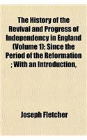 The History of the Revival and Progress of Independency in England (Volume 1); Since the Period of the Reformation; With an Introduction,
