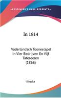 In 1814: Vaderlandsch Tooneelspel in Vier Bedrijven En Vijf Tafereelen (1866)