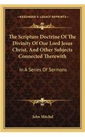 The Scripture Doctrine Of The Divinity Of Our Lord Jesus Christ, And Other Subjects Connected Therewith: In A Series Of Sermons(English)