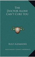 The Doctor Alone Can't Cure You