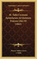 M. Tullii Ciceronis Epistolarum Ad Quintum Fratrem Libri III (1843): (Latin)