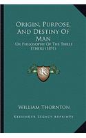 Origin, Purpose, And Destiny Of Man: Or Philosophy Of The Three Ethers (1891)(English)