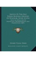 Sketch Of The Old Parish Burying Ground Of Windsor, Nova Scotia: With An Appeal For Its Protection, Ornamentation, And Preservation (1889)(English)
