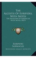 Alcestis Of Euripides, With Notes