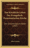 Das Kirchliche Leben Der Evangelisch-Protestantischen Kirche: Des Grossherzogtums Baden (1907)