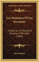 Les Memoires D'Une Inconnue: Publies Sur Le Manuscrit Original, 1780-1816 (1894)