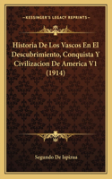 Historia De Los Vascos En El Descubrimiento, Conquista Y Civilizacion De America V1 (1914)