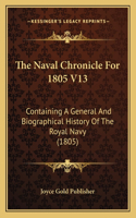 The Naval Chronicle For 1805 V13: Containing A General And Biographical History Of The Royal Navy (1805)(English)