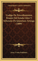 Codigo De Procedimientos Penales Del Estado Libre Y Soberano De Queretaro Arteaga (1889)