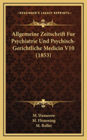 Allgemeine Zeitschrift Fur Psychiatrie Und Psychisch-Gerichtliche Medicin V10 (1853)