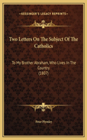 Two Letters On The Subject Of The Catholics