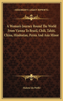 A Woman's Journey Round The World From Vienna To Brazil, Chili, Tahiti, China, Hindostan, Persia And Asia Minor