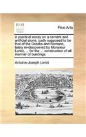 A practical essay on a cement and artificial stone, justly supposed to be that of the Greeks and Romans, lately re-discovered by Monsieur Loriot, ... for the ... construction of all manner of buildings