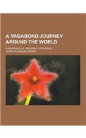 A Vagabond Journey Around the World; A Narrative of Personal Experience