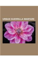 Urban Guerrilla Warfare: Urban Guerrilla Warfare Handbooks and Manuals, Urban Guerrilla Warfare Tactics, Urban Guerrilla Warfare Theorists, Urb