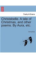 Christabelle. a Tale of Christmas, and Other Poems. by Aura, Etc.