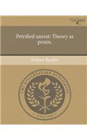 Petrified Unrest: Theory as Praxis