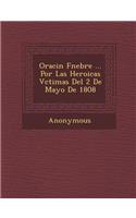 Oraci N F Nebre ... Por Las Heroicas V Ctimas del 2 de Mayo de 1808: (Spanish)