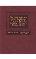 The Head Voice and Other Problems: Practical Talks on Singing - Primary Source Edition