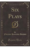 Six Plays (Classic Reprint)